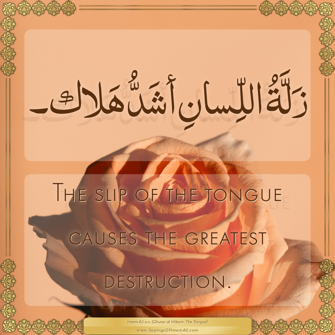 The slip of the tongue causes the greatest destruction.